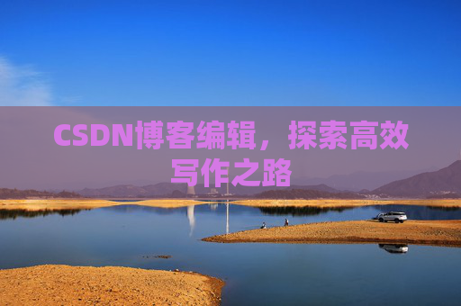 CSDN博客编辑，探索高效写作之路